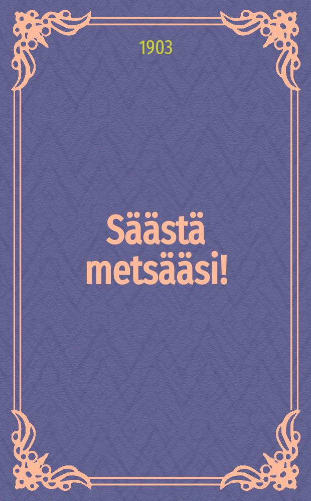 S&auml;&auml;st&auml; mets&auml;&auml;si! = Береги свой лес