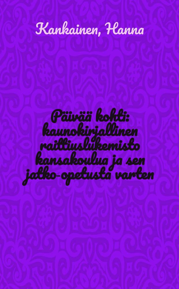 P&auml;iv&auml;&auml; kohti : kaunokirjallinen raittiuslukemisto kansakoulua ja sen jatko-opetusta varten = К свету.Сборник