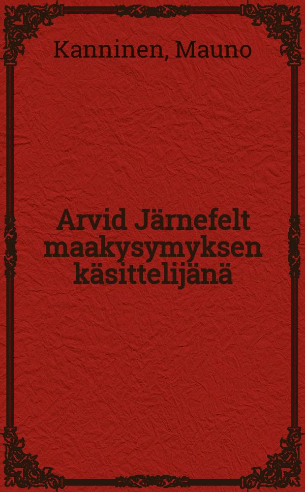 Arvid Järnefelt maakysymyksen käsittelijänä : Henry Georgen maareformi-Järnefeltin yhteiskunnallinen maailmanparannusohjelma