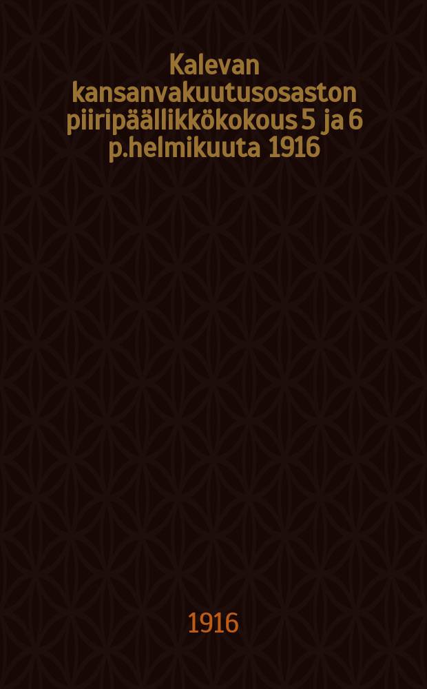 Kalevan kansanvakuutusosaston piiripäällikkökokous 5 ja 6 p.helmikuuta 1916 = Собрание районных руководителей страхового общества "Калева" в 1916 г.