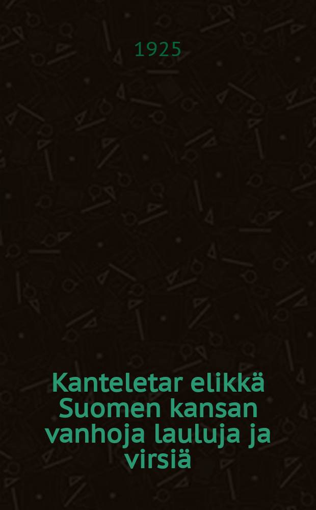 Kanteletar elikkä Suomen kansan vanhoja lauluja ja virsiä = Кантелетар или старинные песни финского народа.