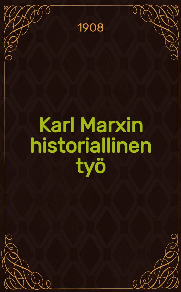 Karl Marxin historiallinen työ : mestarin 25-vuotisen kuolinpäivän johdosta : muotokuvalla = Карл Маркс и его историческое значение.