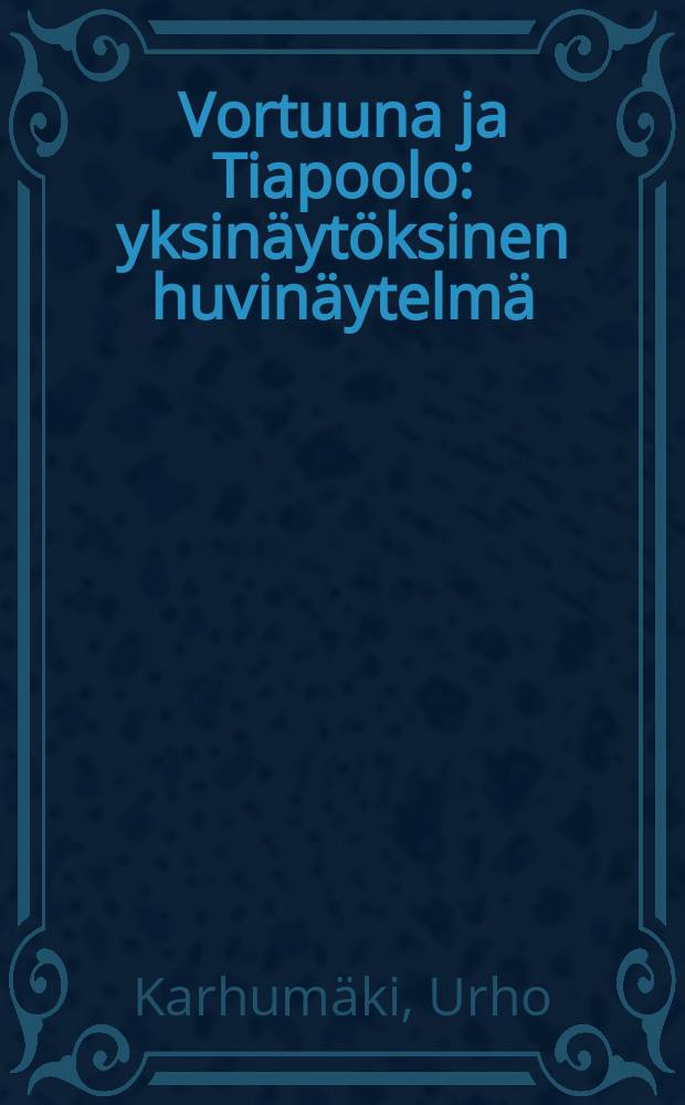 Vortuuna ja Tiapoolo : yksin&auml;yt&ouml;ksinen huvin&auml;ytelm&auml; = Вортуна и Тиапооло.Пьеса.