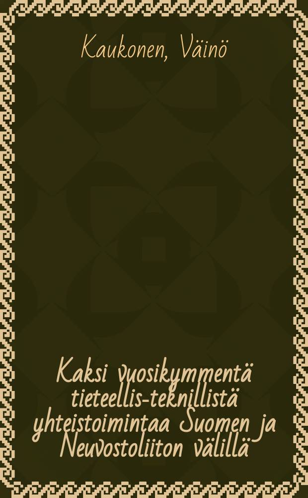 Kaksi vuosikymmentä tieteellis-teknillistä yhteistoimintaa Suomen ja Neuvostoliiton välillä