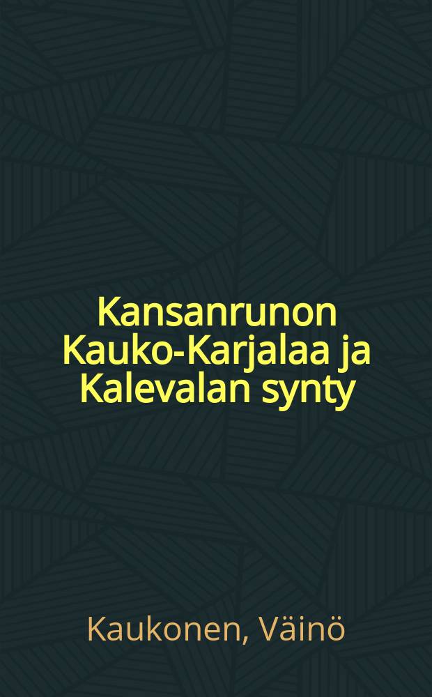 Kansanrunon Kauko-Karjalaa ja Kalevalan synty