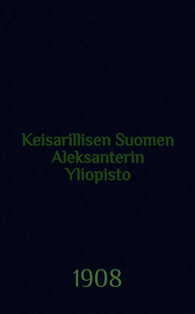 Keisarillisen Suomen Aleksanterin Yliopisto : Ohjelma lukuvuodelle 1897-1898. v.1908-1909