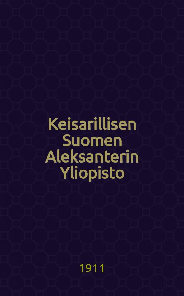Keisarillisen Suomen Aleksanterin Yliopisto : Ohjelma lukuvuodelle 1897-1898. v.1911-1912