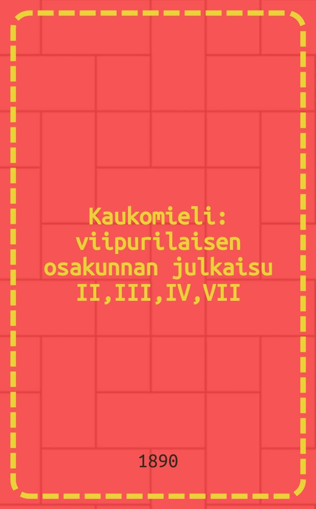 Kaukomieli : viipurilaisen osakunnan julkaisu II,III,IV,VII = Каукомнели.