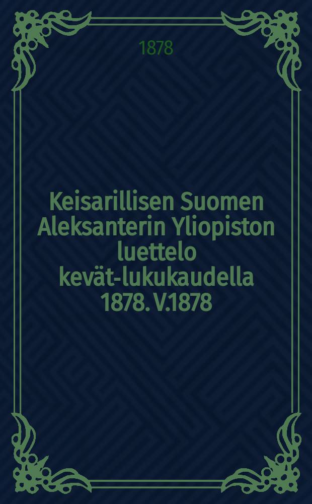 Keisarillisen Suomen Aleksanterin Yliopiston luettelo kevät-lukukaudella 1878. V.1878