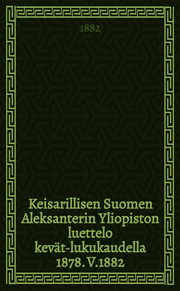 Keisarillisen Suomen Aleksanterin Yliopiston luettelo kevät-lukukaudella 1878. V.1882