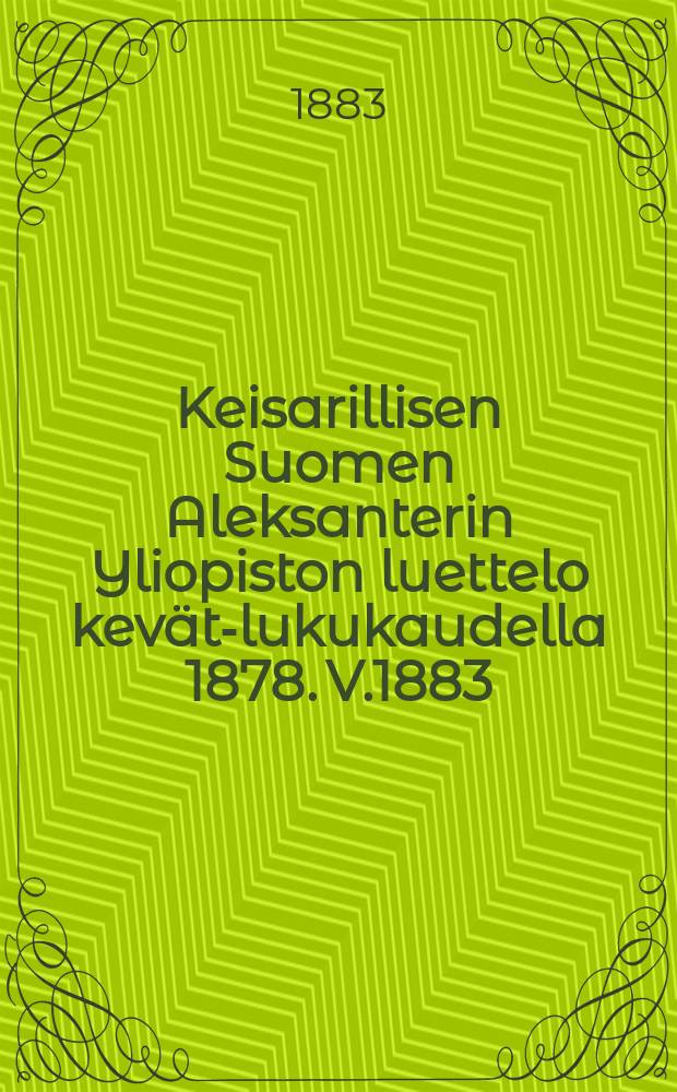 Keisarillisen Suomen Aleksanterin Yliopiston luettelo kevät-lukukaudella 1878. V.1883