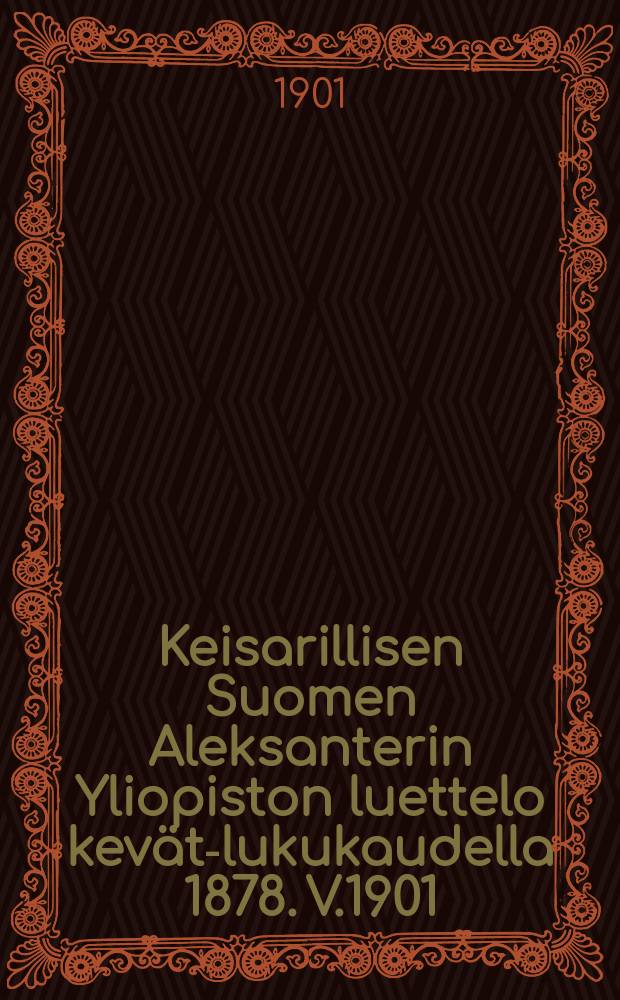 Keisarillisen Suomen Aleksanterin Yliopiston luettelo kevät-lukukaudella 1878. V.1901