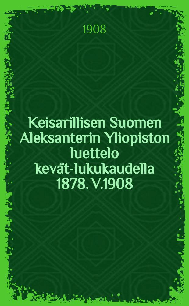 Keisarillisen Suomen Aleksanterin Yliopiston luettelo kevät-lukukaudella 1878. V.1908