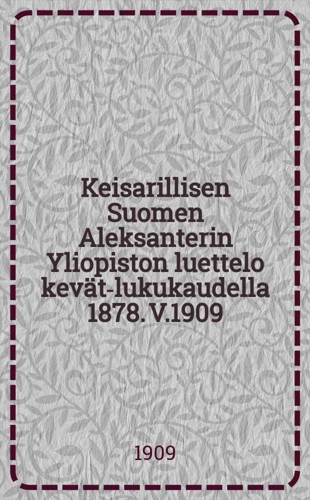 Keisarillisen Suomen Aleksanterin Yliopiston luettelo kevät-lukukaudella 1878. V.1909