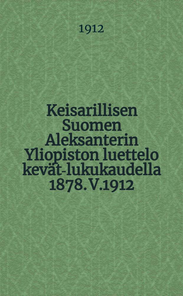 Keisarillisen Suomen Aleksanterin Yliopiston luettelo kevät-lukukaudella 1878. V.1912