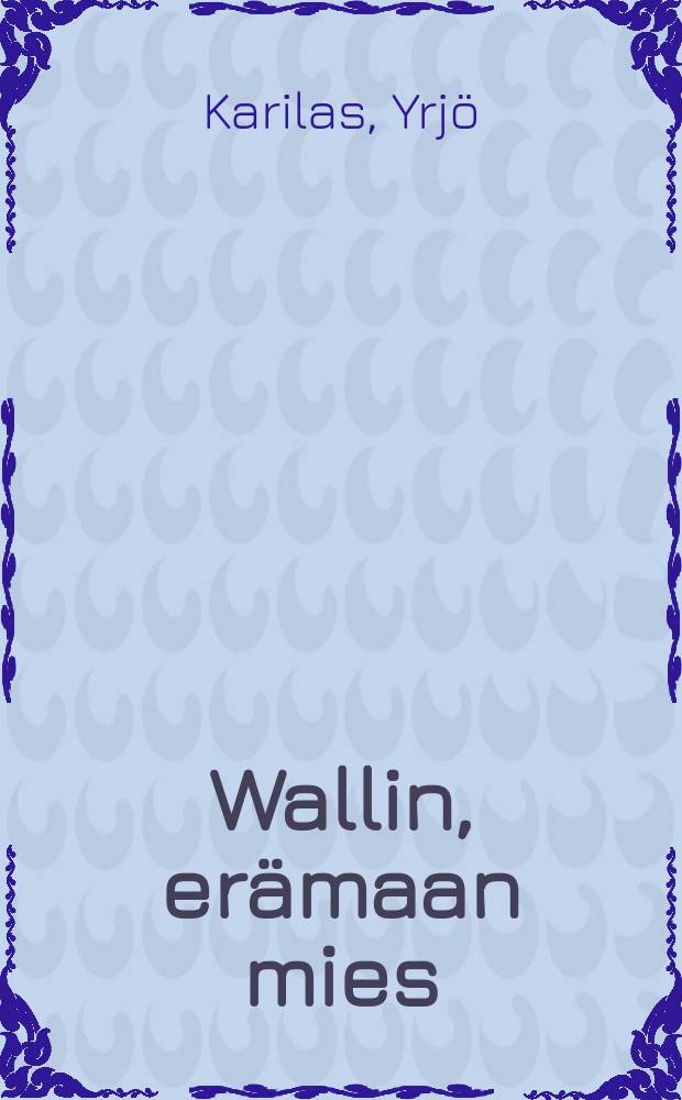 Wallin, erämaan mies : Yrjö Aukusti Wallinin elämäkerta : kuvitettu = Биография Г.А.Валлин.