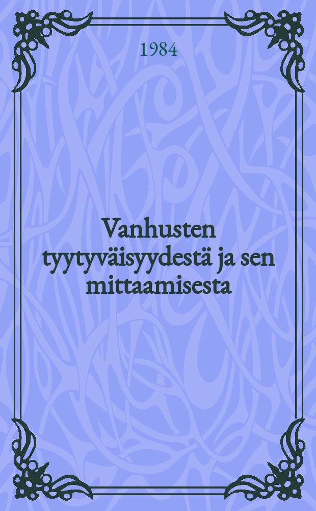 Vanhusten tyytyväisyydestä ja sen mittaamisesta = The life satisfaction of the aged and its aged and its measurement