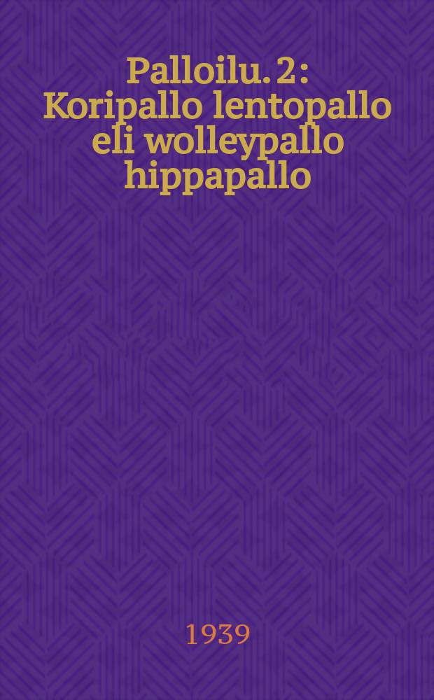 Palloilu. 2 : Koripallo lentopallo eli wolleypallo hippapallo