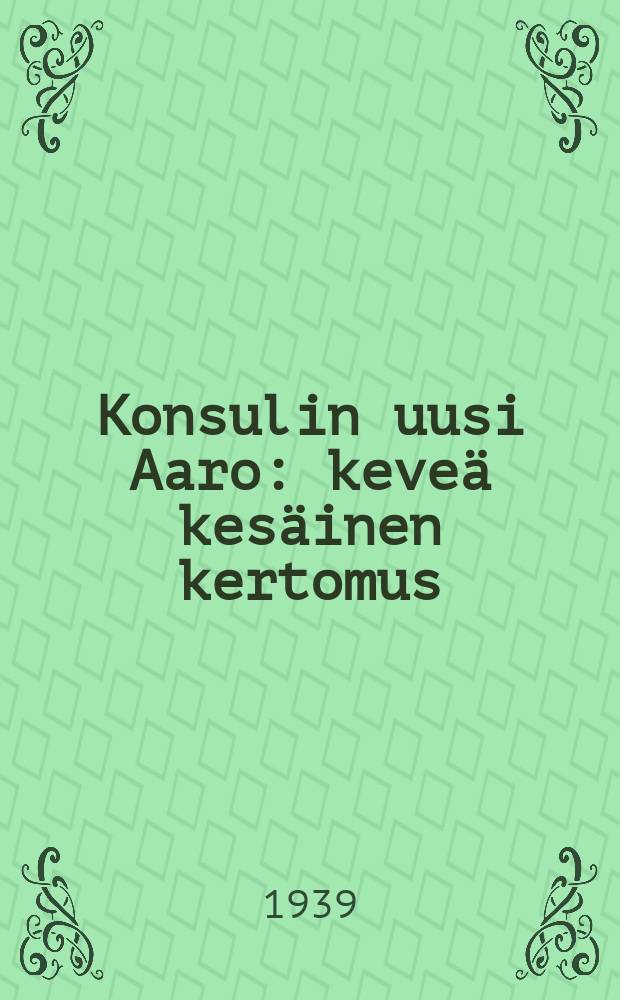 Konsulin uusi Aaro : keve&auml; kes&auml;inen kertomus = Новый Ааро консула.