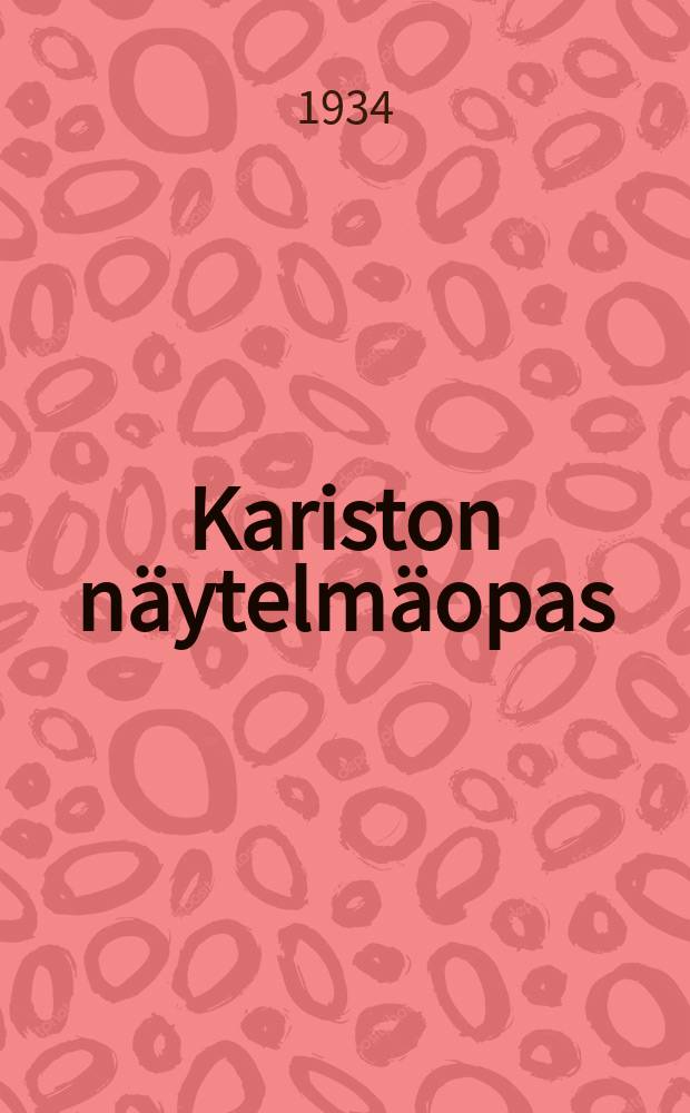 Kariston näytelmäopas : selostus sarjoista "Seuranäytelmiä" ja"Huviohjelmien avuksi"ja ent.U.W.Telén & co:n nättämöohjelmisto = Каталог пьес издательства Каристо.