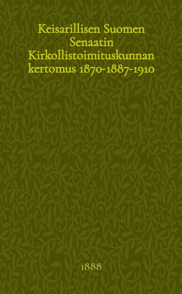 Keisarillisen Suomen Senaatin Kirkollistoimituskunnan kertomus 1870-1887-1910 = Императорский финляндский сенат.Отчёт церковного комитета.