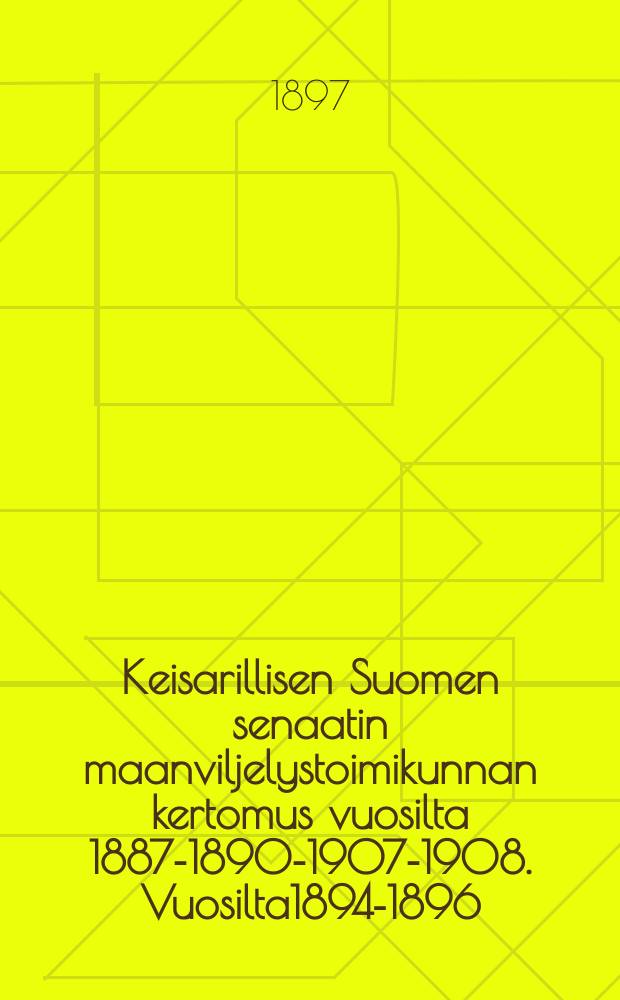 Keisarillisen Suomen senaatin maanviljelystoimikunnan kertomus vuosilta 1887-1890-1907-1908. Vuosilta1894-1896