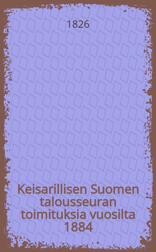 Keisarillisen Suomen talousseuran toimituksia vuosilta 1884 = Описание по отчёту за 1895-1896.Издания экономического общества императорской Финляндии.