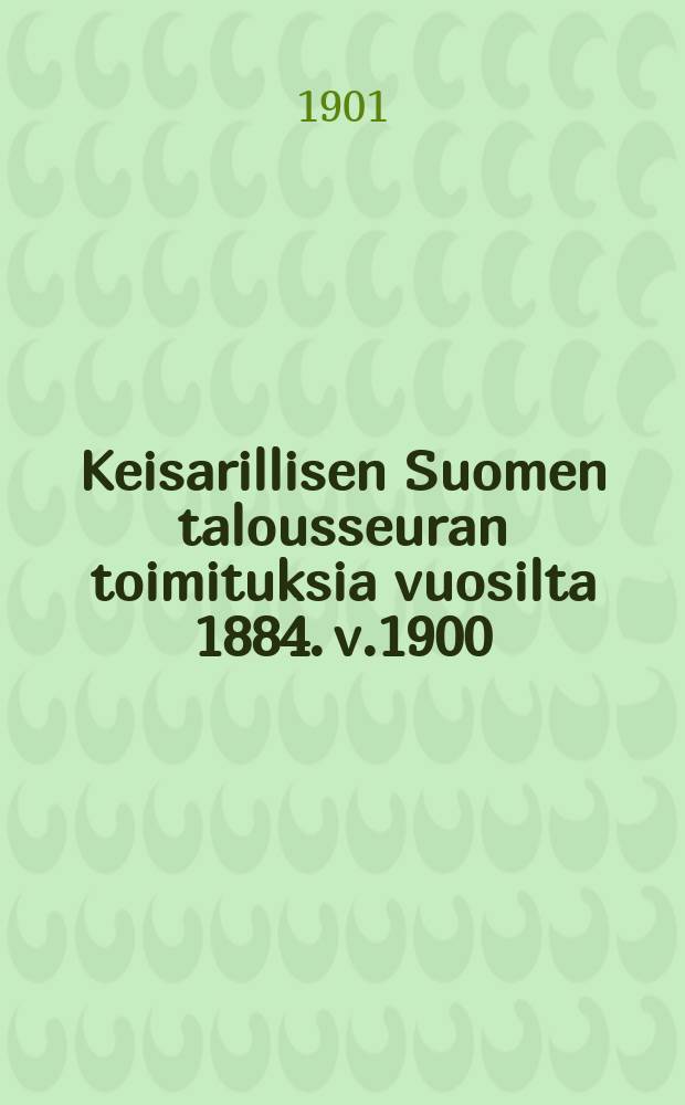 Keisarillisen Suomen talousseuran toimituksia vuosilta 1884. v.1900