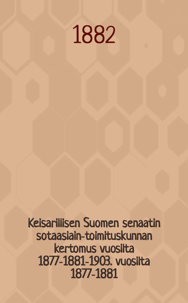 Keisarillisen Suomen senaatin sotaasiain-toimituskunnan kertomus vuosilta 1877-1881-1903. vuosilta 1877-1881