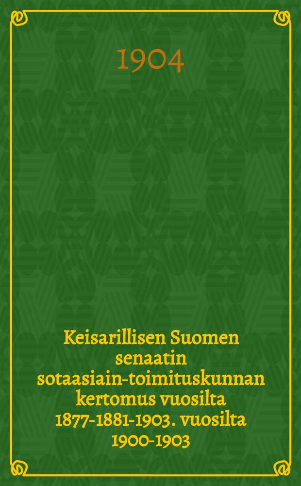 Keisarillisen Suomen senaatin sotaasiain-toimituskunnan kertomus vuosilta 1877-1881-1903. vuosilta 1900-1903