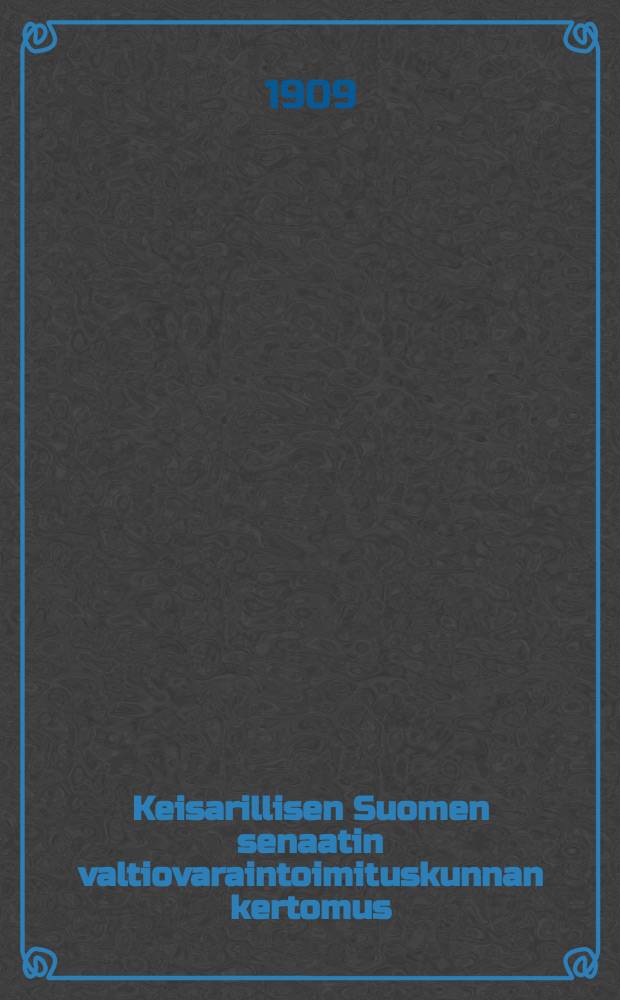 Keisarillisen Suomen senaatin valtiovaraintoimituskunnan kertomus : hallintotoimenpiteistä toimituskunnan vaikutusalalta vuonna 1872-1883-1910. v.1906-1907