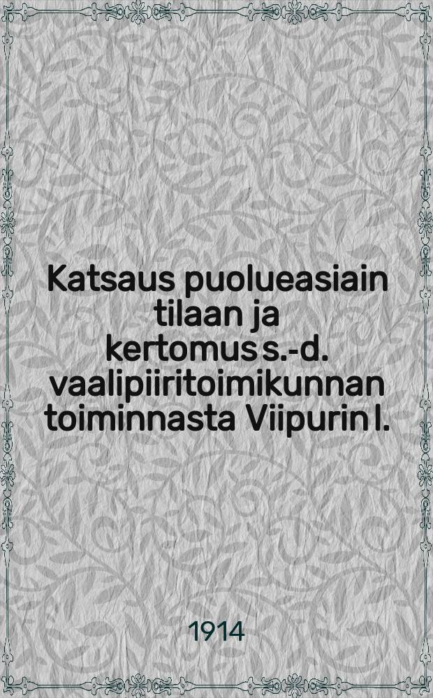 Katsaus puolueasiain tilaan ja kertomus s.-d. vaalipiiritoimikunnan toiminnasta Viipurin l. : läntisessä vaalipiiristä v. 1913 = Обзор положения партийных дел и отчёт районного комитета соц. демократической партии западного избирательного района Выборгской губ. от 1913 г.