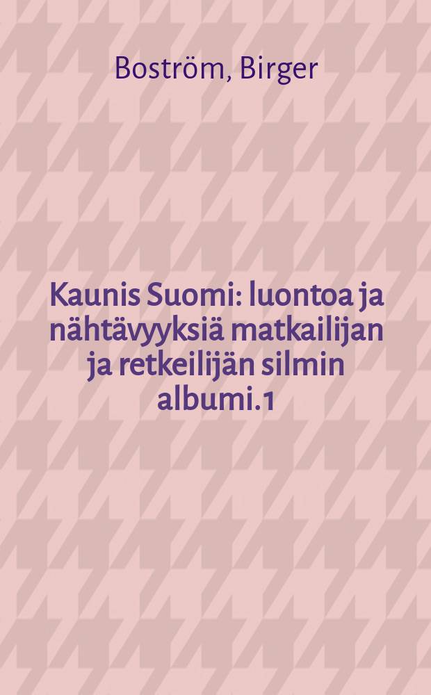 Kaunis Suomi : luontoa ja nähtävyyksiä matkailijan ja retkeilijän silmin albumi. 1 : Uusimaa ; Varsinais-Suomi. ; Ahvenanmaa