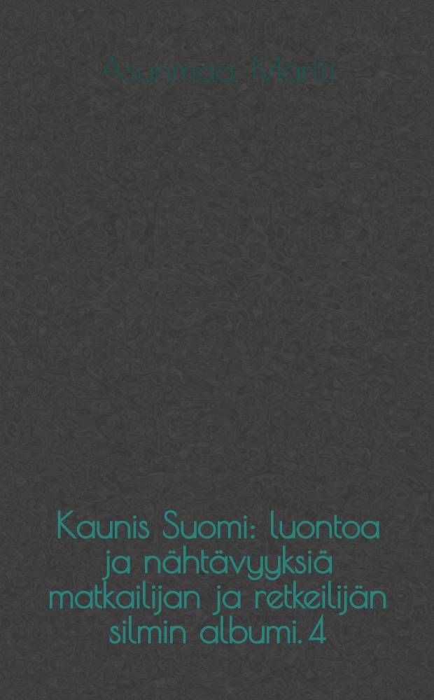 Kaunis Suomi : luontoa ja nähtävyyksiä matkailijan ja retkeilijän silmin albumi. 4 : Kymenlaakso ; Karjala ; Savo ; Kainuu ; Perämeren rannikko