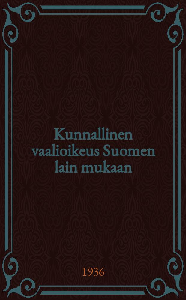Kunnallinen vaalioikeus Suomen lain mukaan : Yliopistollinen väitoskirja..