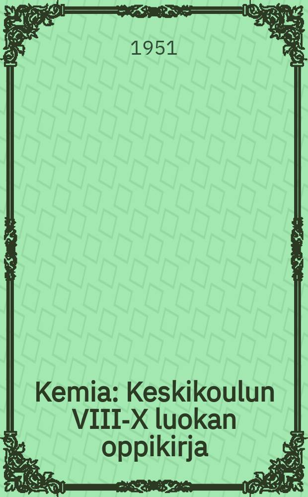Kemia : Keskikoulun VIII-X luokan oppikirja