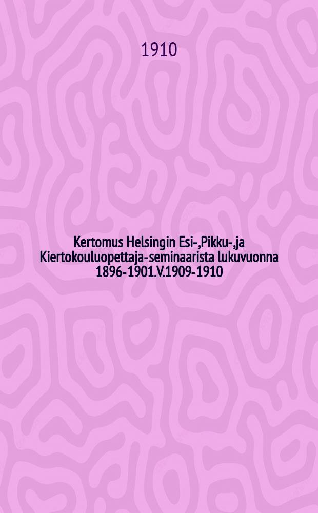 Kertomus Helsingin Esi-,Pikku-,ja Kiertokouluopettaja-seminaarista lukuvuonna 1896-1901. V.1909-1910