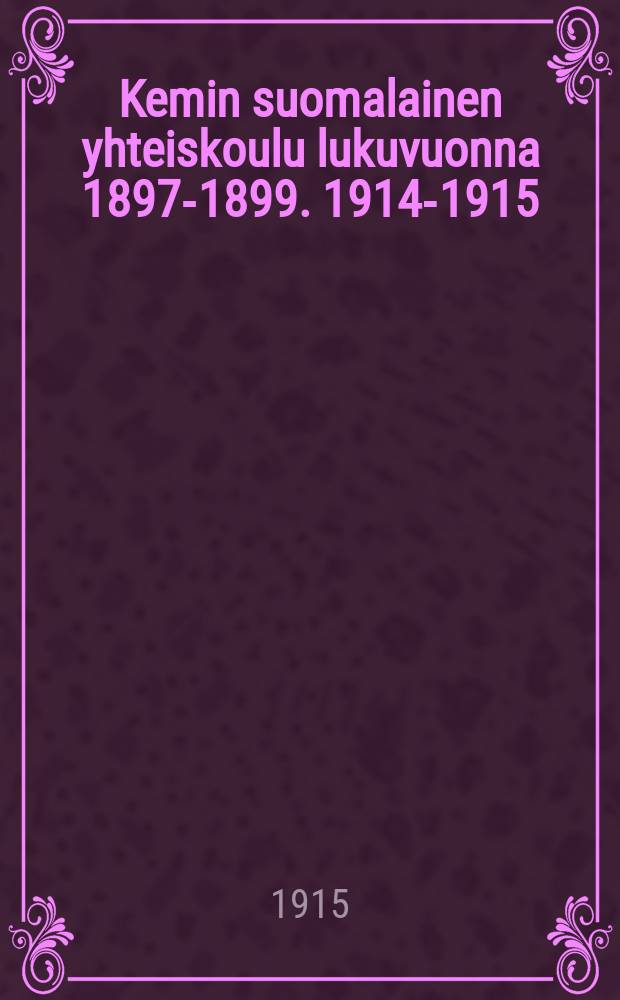 Kemin suomalainen yhteiskoulu lukuvuonna 1897-1899. 1914-1915