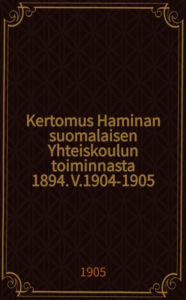 Kertomus Haminan suomalaisen Yhteiskoulun toiminnasta 1894. V.1904-1905