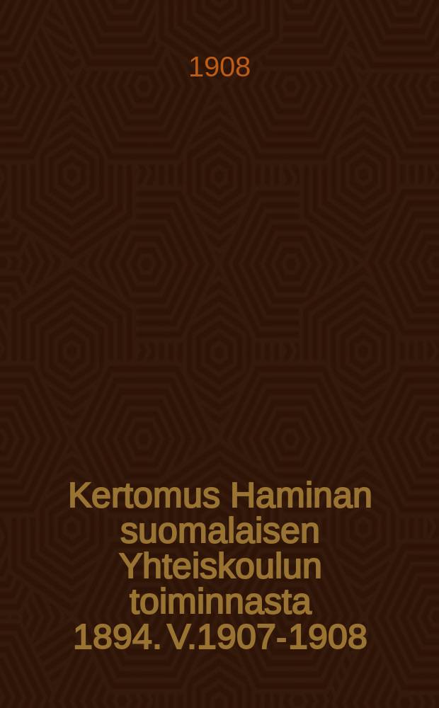 Kertomus Haminan suomalaisen Yhteiskoulun toiminnasta 1894. V.1907-1908