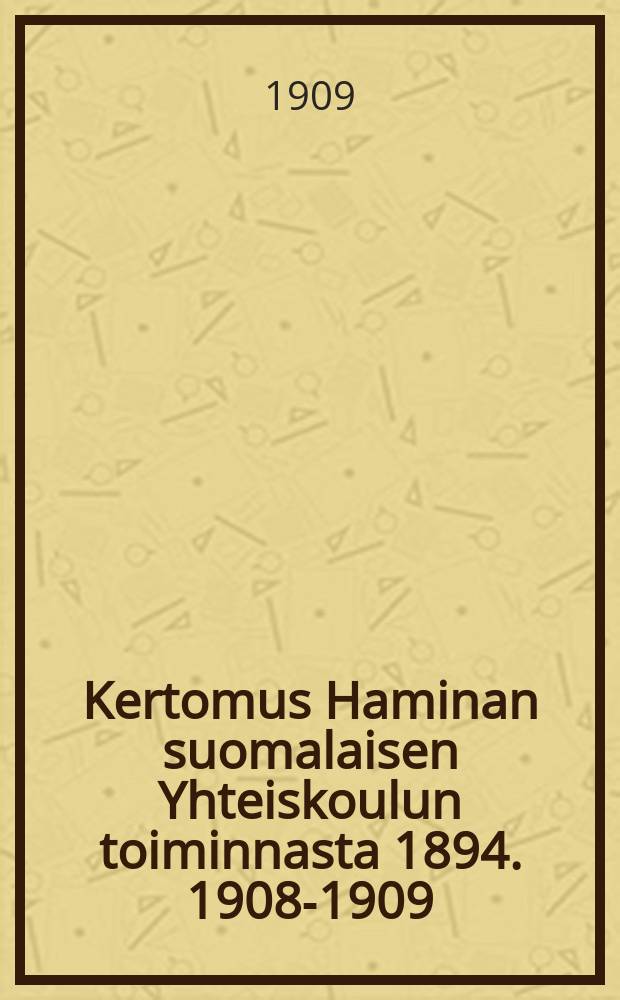 Kertomus Haminan suomalaisen Yhteiskoulun toiminnasta 1894. 1908-1909 : V.1908-1909
