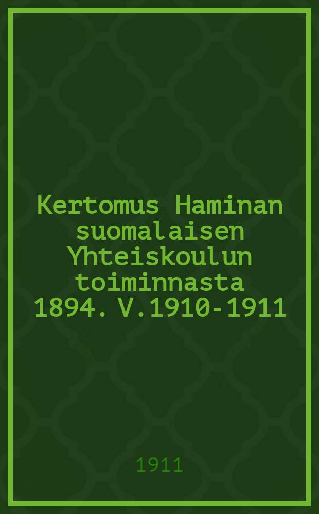 Kertomus Haminan suomalaisen Yhteiskoulun toiminnasta 1894. V.1910-1911