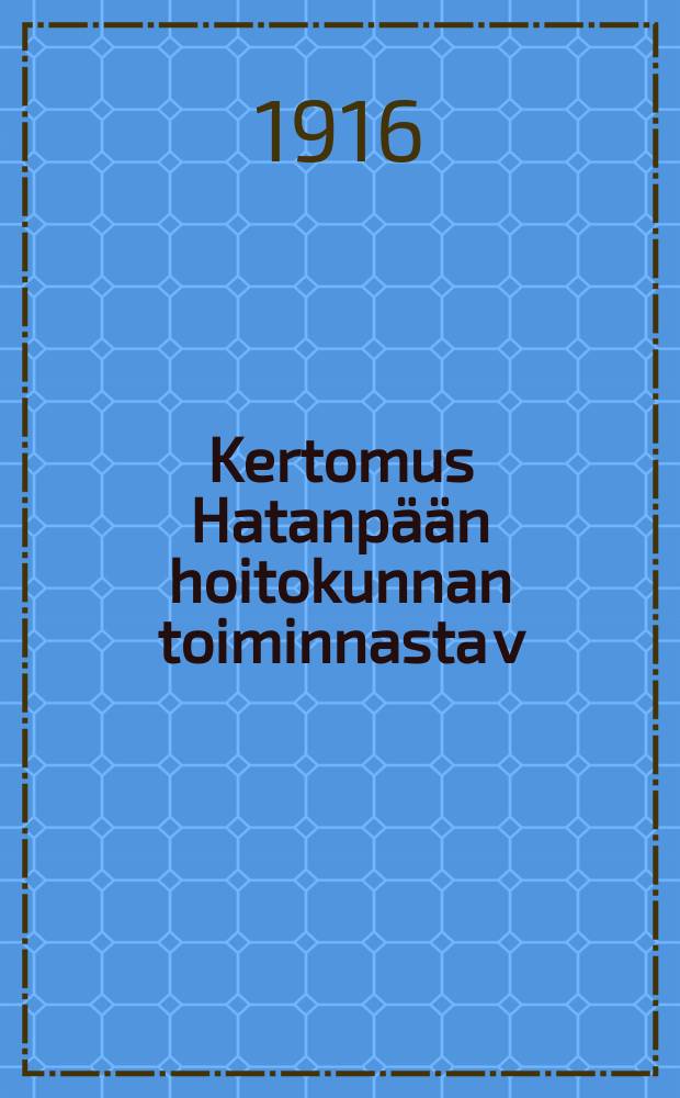 Kertomus Hatanpään hoitokunnan toiminnasta v:na 1913-1914,1915. V.1915
