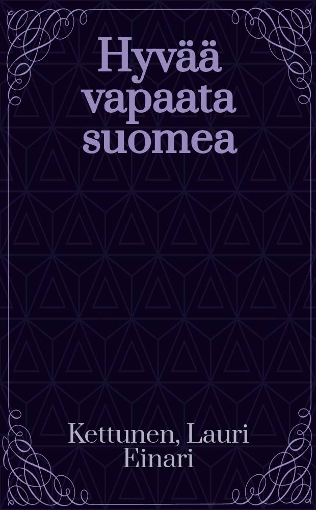 Hyvää vapaata suomea : ohjekirja suomen kielen käyttäjille : Liite Suomen kielen ohjesanastoa eri kirjana