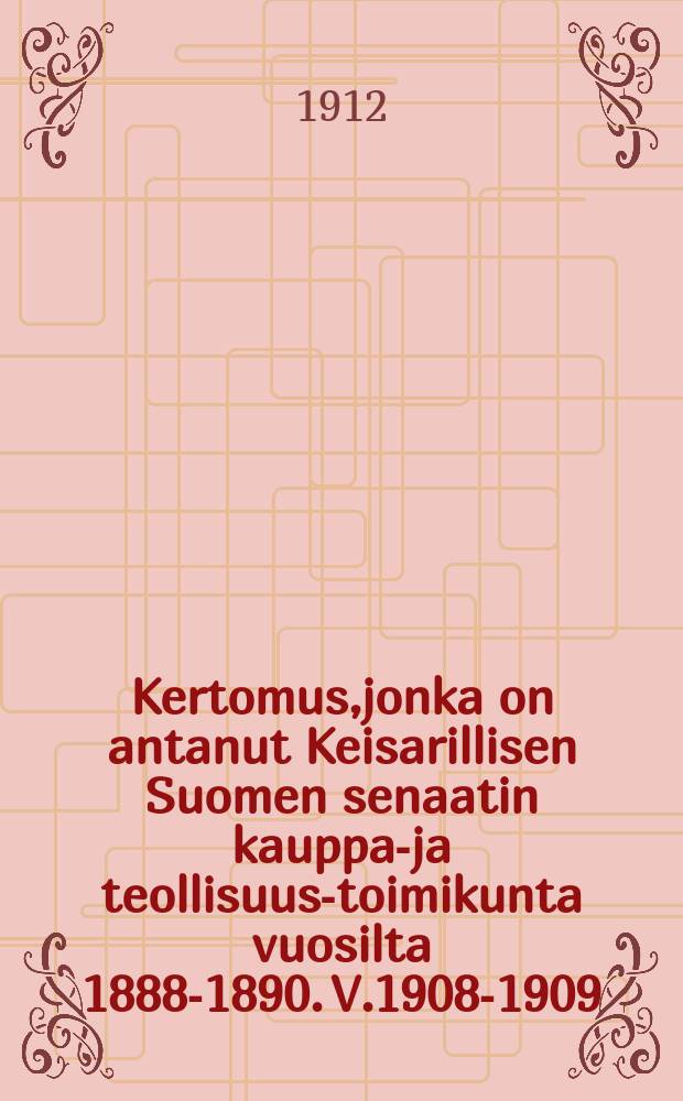 Kertomus,jonka on antanut Keisarillisen Suomen senaatin kauppa-ja teollisuus-toimikunta vuosilta 1888-1890. V.1908-1909