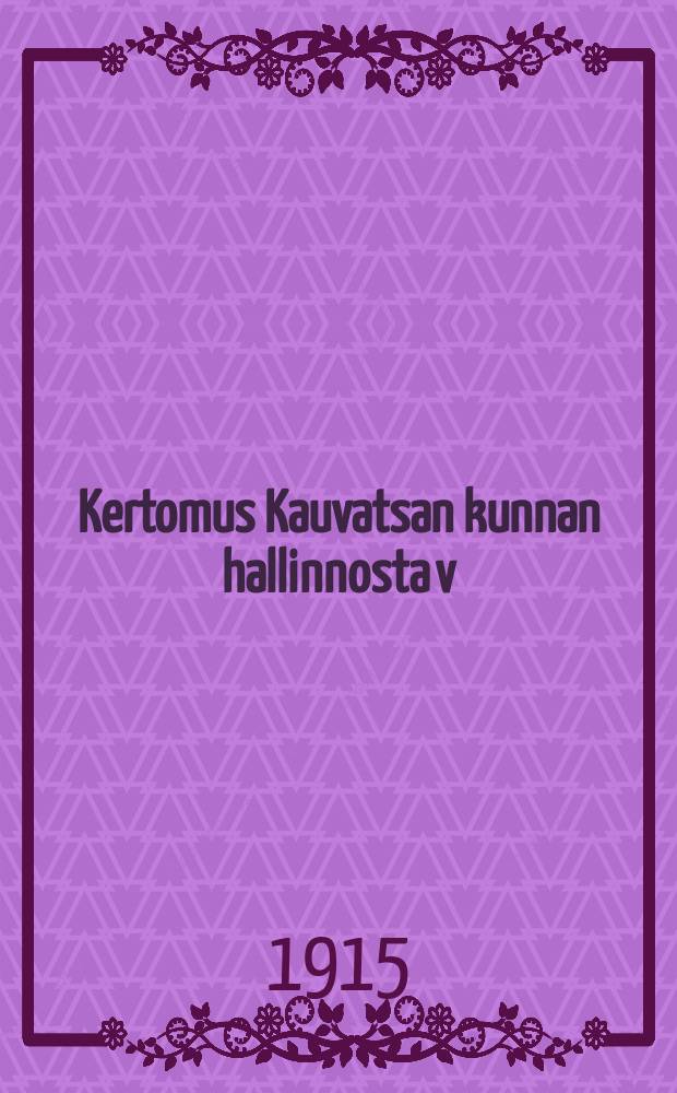 Kertomus Kauvatsan kunnan hallinnosta v:lta 1913,1914. V.1914