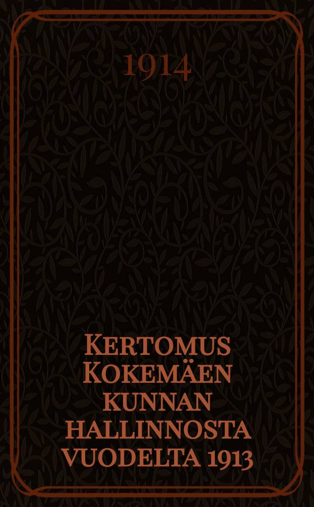 Kertomus Kokemäen kunnan hallinnosta vuodelta 1913 = Отчёт общинного управления Кокемяки за 1913г.
