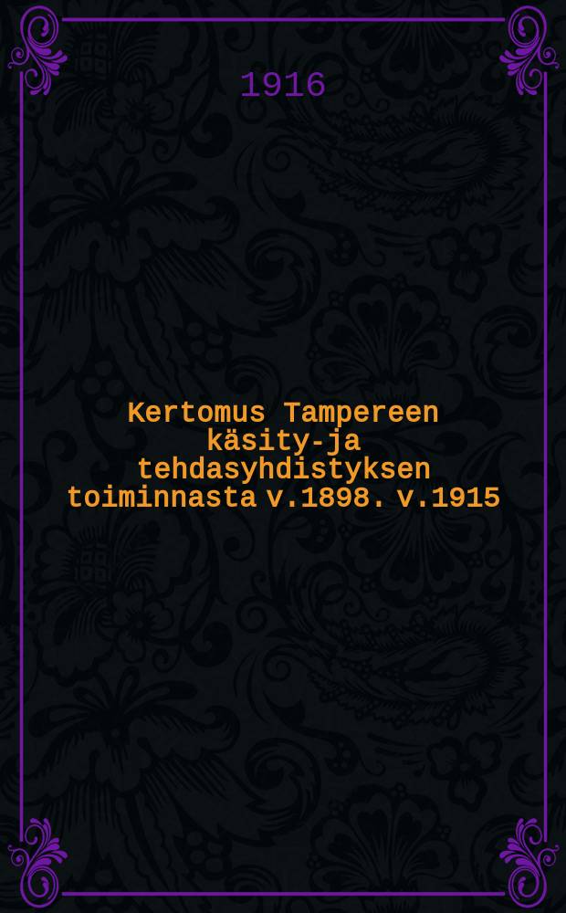 Kertomus Tampereen käsityö- ja tehdasyhdistyksen toiminnasta v.1898. v.1915