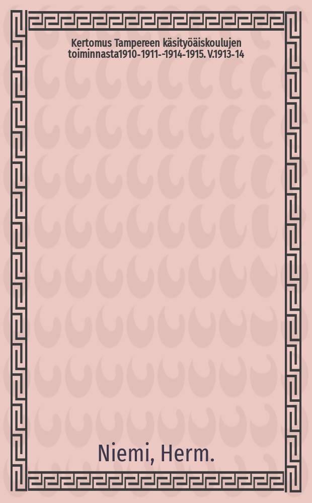 Kertomus Tampereen käsityöäiskoulujen toiminnasta1910-1911--1914-1915. V.1913-14