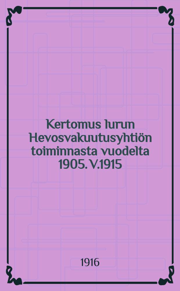 Kertomus lurun Hevosvakuutusyhti&ouml;n toiminnasta vuodelta 1905. V.1915
